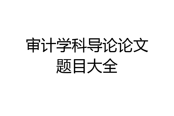 审计学科导论论文题目大全