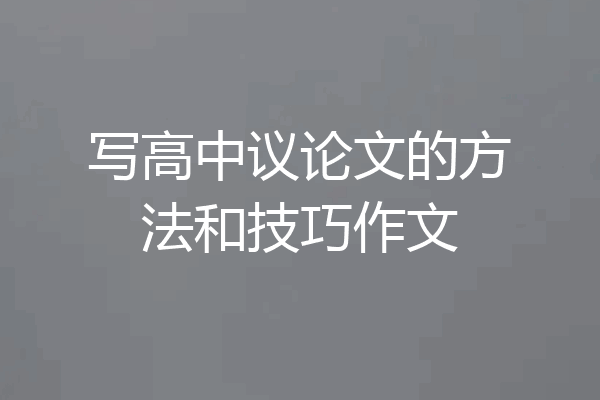 写高中议论文的方法和技巧作文