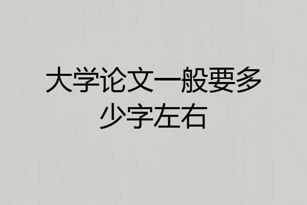 大学论文一般要多少字左右