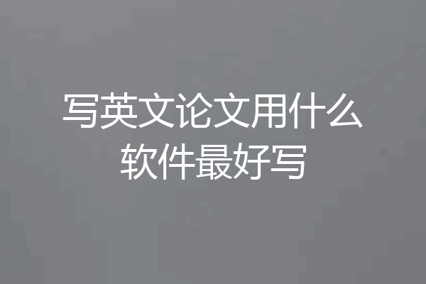 写英文论文用什么软件最好写