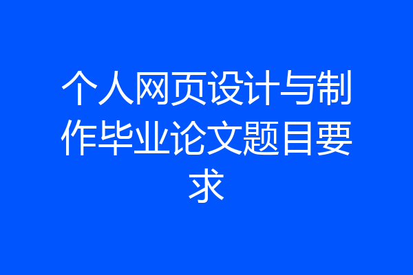 个人网页设计与制作毕业论文题目要求