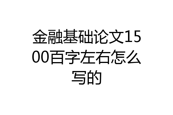 金融基础论文1500百字左右怎么写的