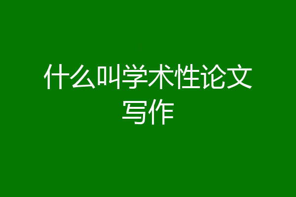 什么叫学术性论文写作