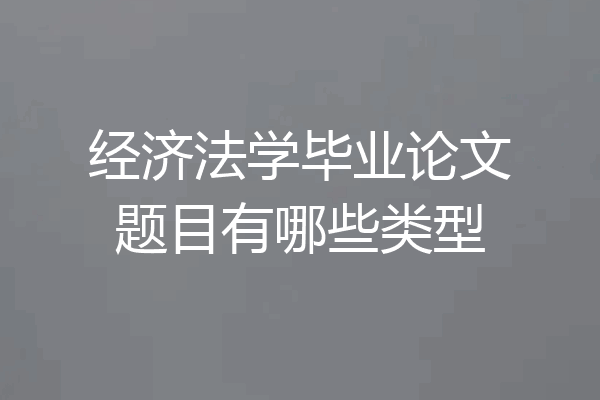 经济法学毕业论文题目有哪些类型