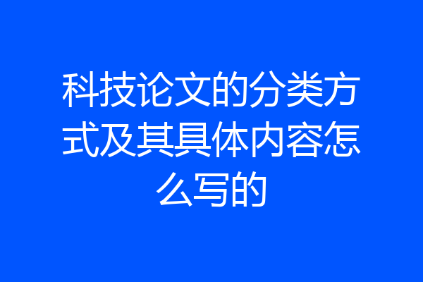 科技论文的分类方式及其具体内容怎么写的
