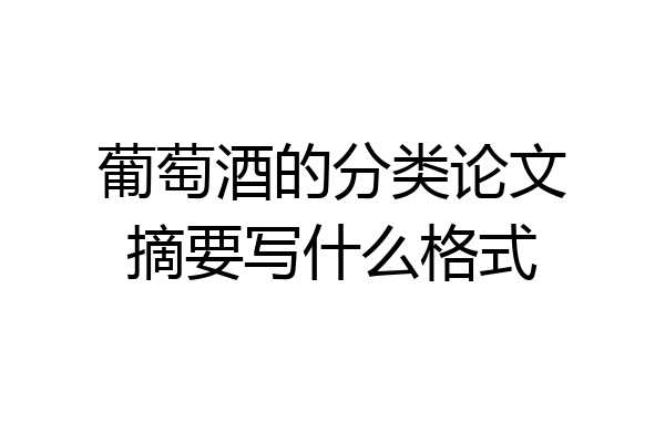 葡萄酒的分类论文摘要写什么格式