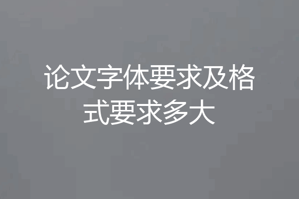 论文字体要求及格式要求多大