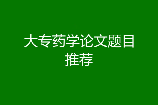 大专药学论文题目推荐