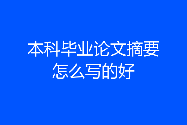 本科毕业论文摘要怎么写的好