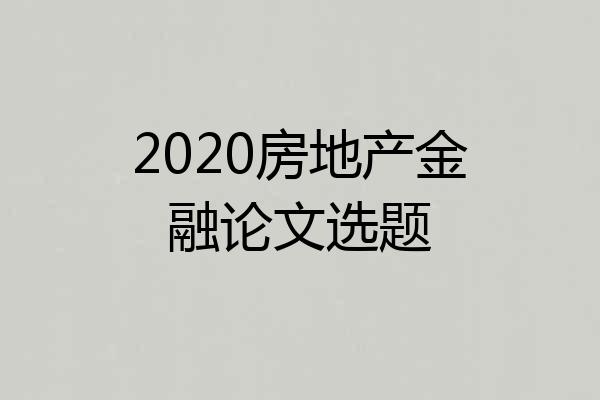 2020房地产金融论文选题