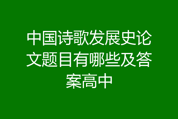中国诗歌发展史论文题目有哪些及答案高中