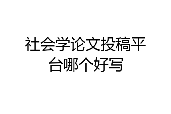 社会学论文投稿平台哪个好写