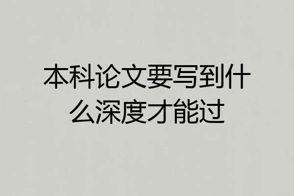 本科论文要写到什么深度才能过