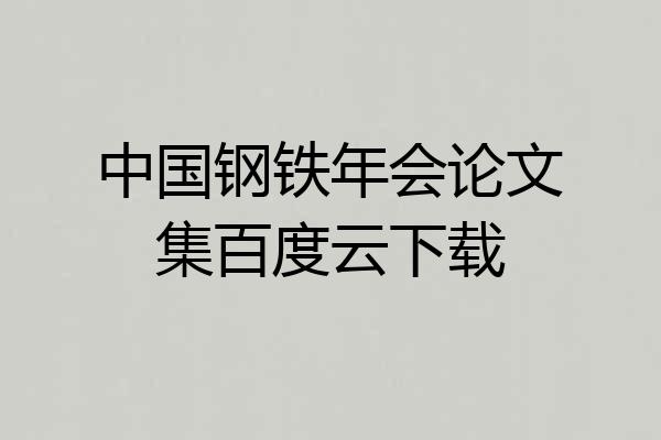 中国钢铁年会论文集百度云下载