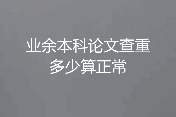 业余本科论文查重多少算正常