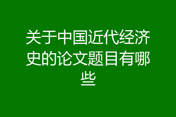 关于中国近代经济史的论文题目有哪些