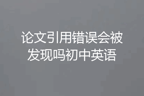 论文引用错误会被发现吗初中英语