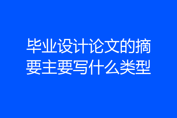 毕业设计论文的摘要主要写什么类型