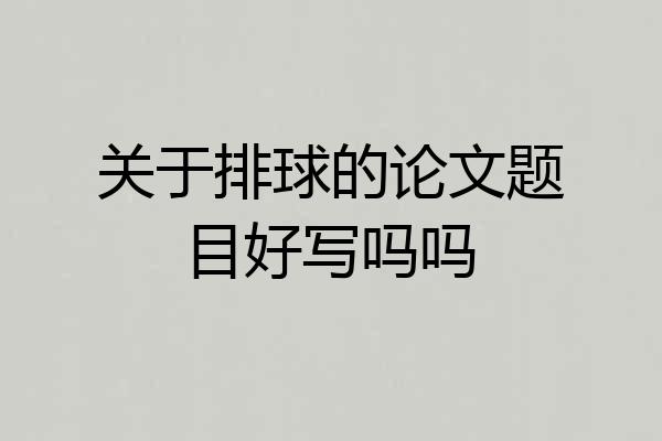 关于排球的论文题目好写吗吗