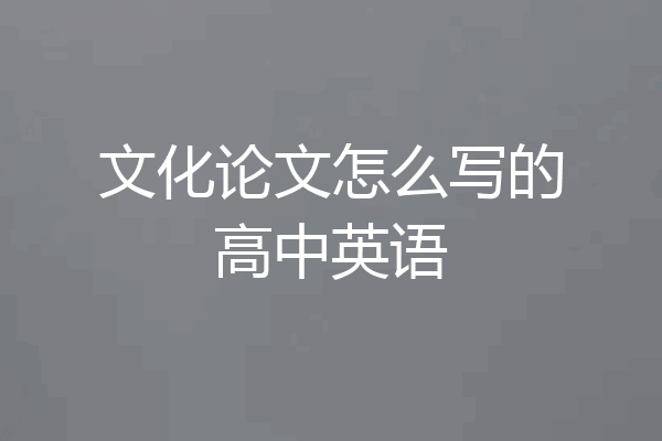 文化论文怎么写的高中英语