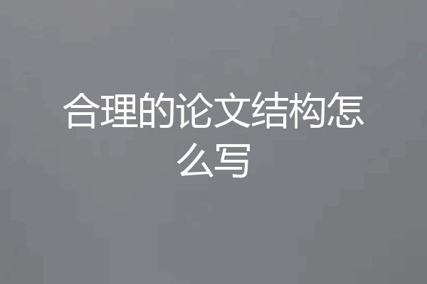 合理的论文结构怎么写
