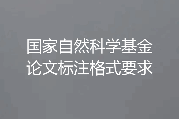 国家自然科学基金论文标注格式要求