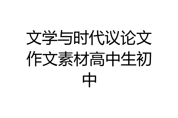 文学与时代议论文作文素材高中生初中