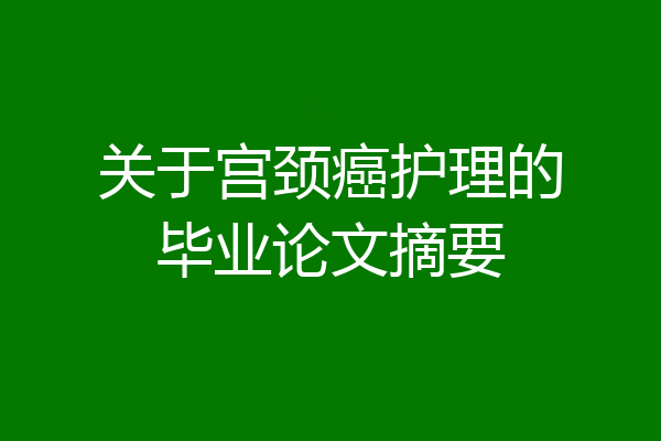 关于宫颈癌护理的毕业论文摘要