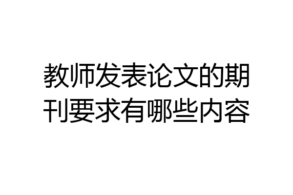 教师发表论文的期刊要求有哪些内容