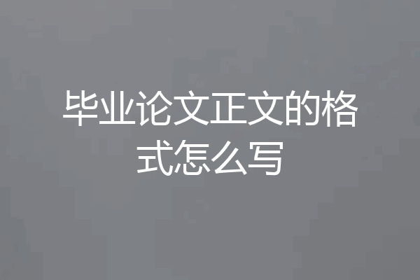毕业论文正文的格式怎么写