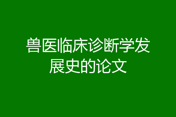 兽医临床诊断学发展史的论文