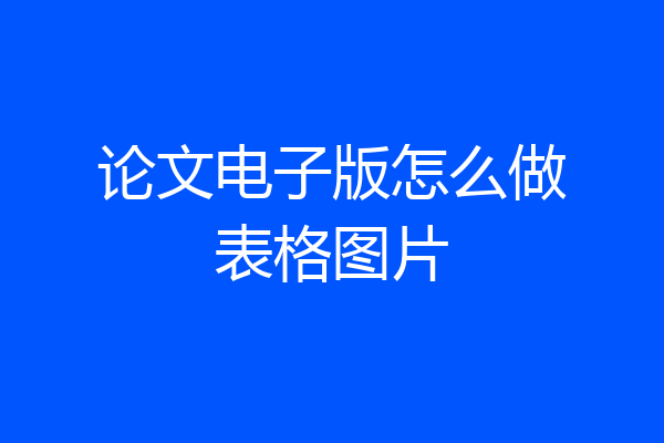 论文电子版怎么做表格图片