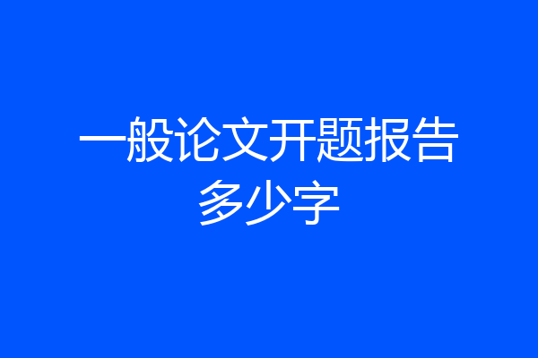 一般论文开题报告多少字
