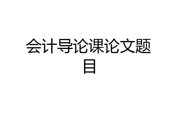 会计导论课论文题目