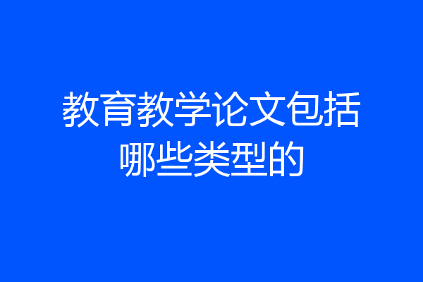教育教学论文包括哪些类型的
