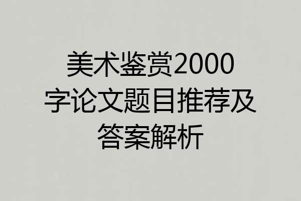 美术鉴赏2000字论文题目推荐及答案解析