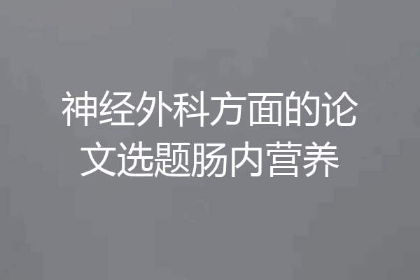 神经外科方面的论文选题肠内营养