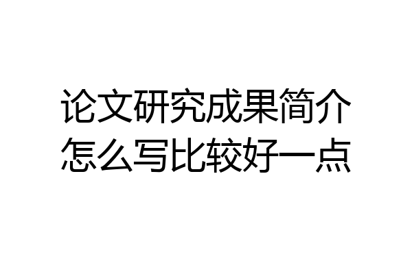 论文研究成果简介怎么写比较好一点
