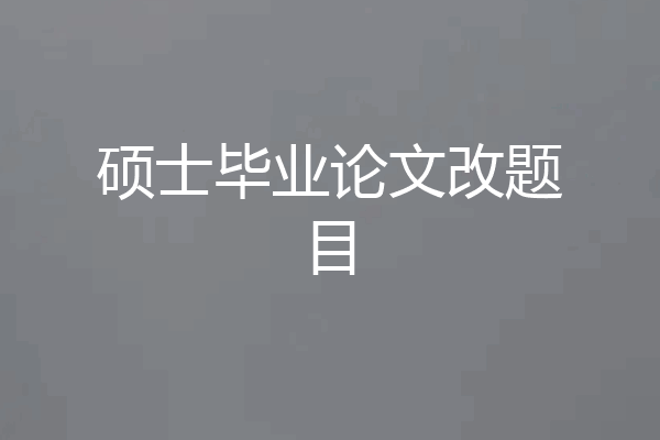 硕士毕业论文改题目
