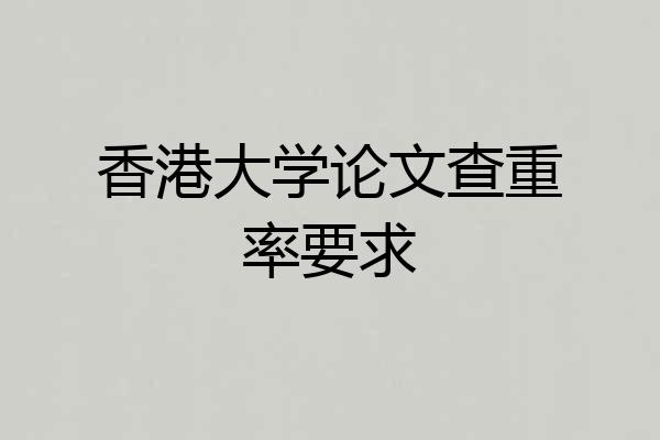 香港大学论文查重率要求