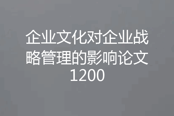 企业文化对企业战略管理的影响论文1200
