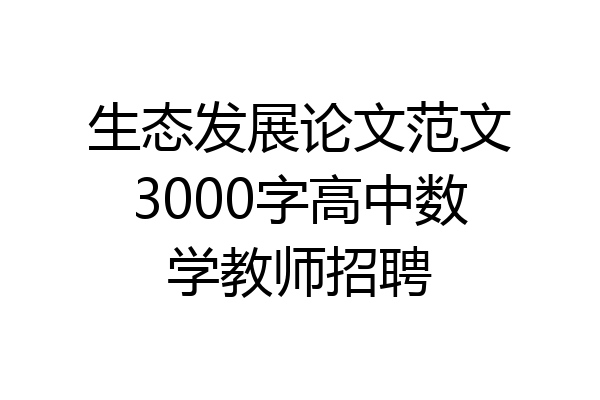 生态发展论文范文3000字高中数学教师招聘