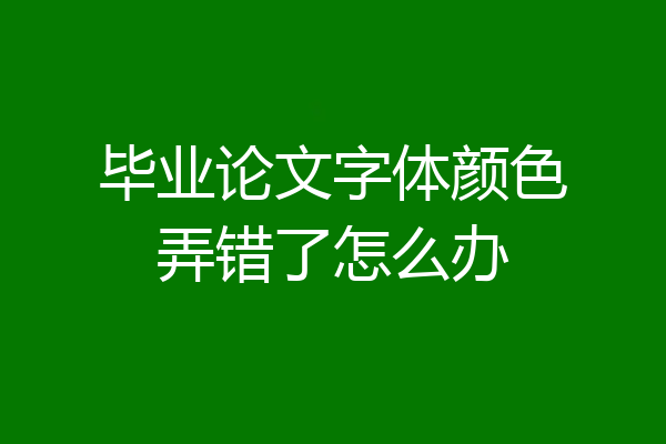 毕业论文字体颜色弄错了怎么办