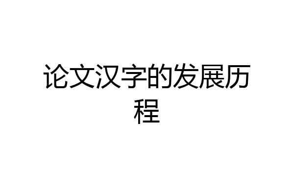 论文汉字的发展历程