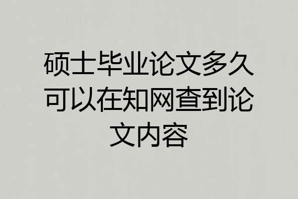 硕士毕业论文多久可以在知网查到论文内容