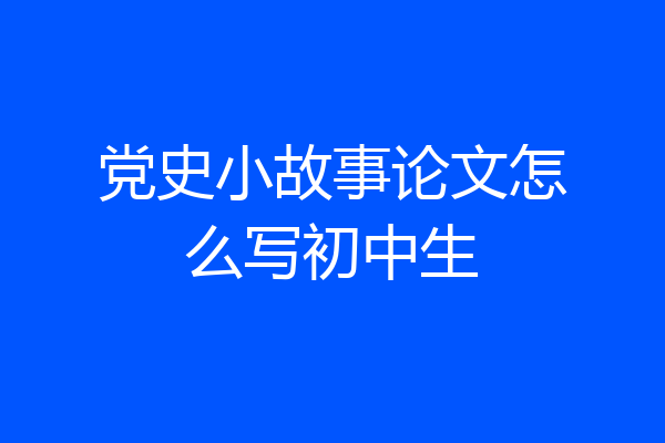 党史小故事论文怎么写初中生