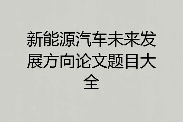 新能源汽车未来发展方向论文题目大全