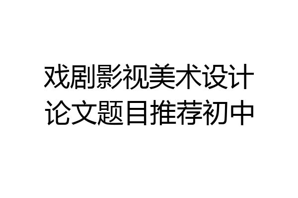 戏剧影视美术设计论文题目推荐初中