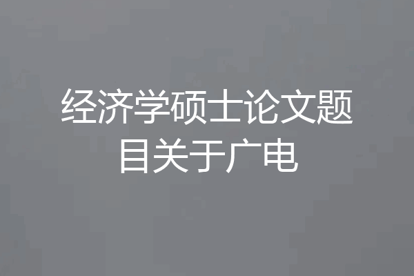 经济学硕士论文题目关于广电