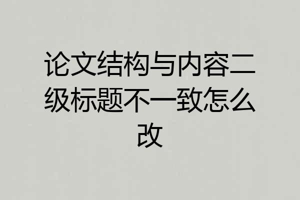 论文结构与内容二级标题不一致怎么改
